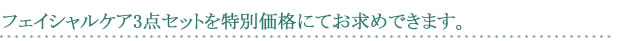 フェイシャルケア3点セットを特別価格にてお求めできます。